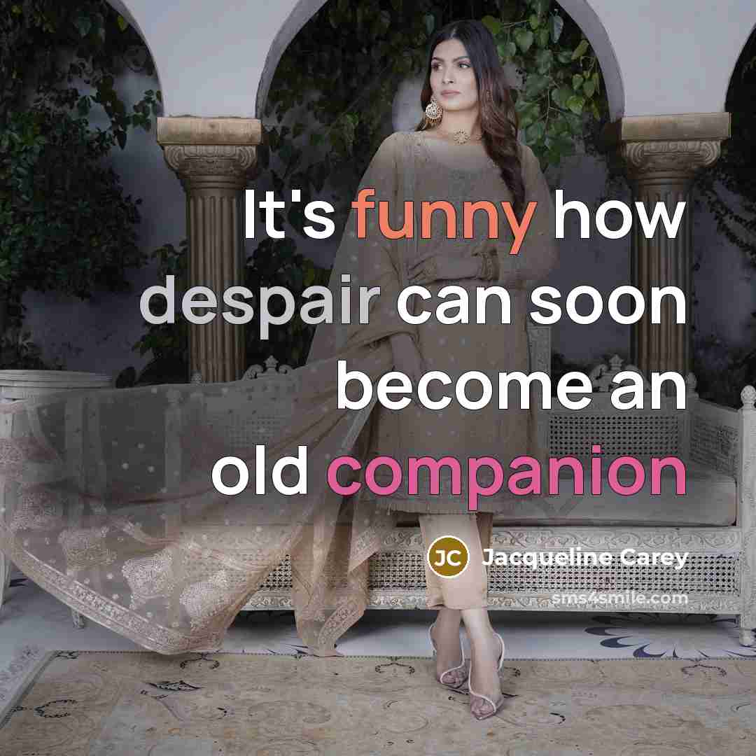 “It's funny how despair can soon become an old companion…” quote by Jacqueline Carey