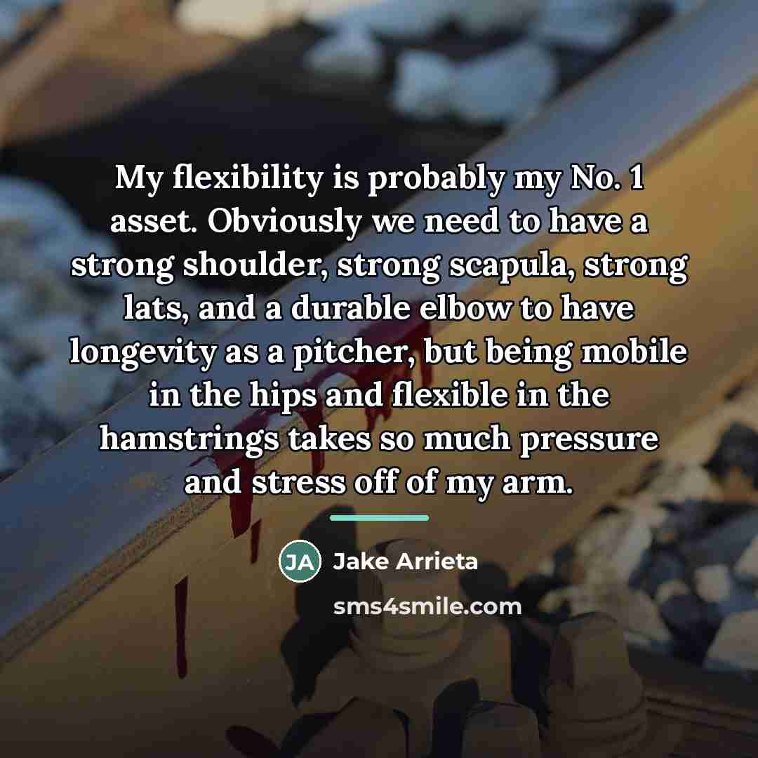 “My flexibility is probably my No. 1 asset. Obviously we…” quote by Jake Arrieta