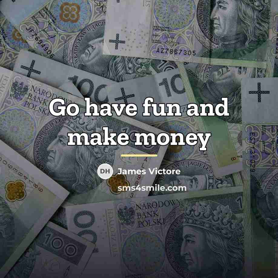 “Go have fun and make money…” quote by James Victore