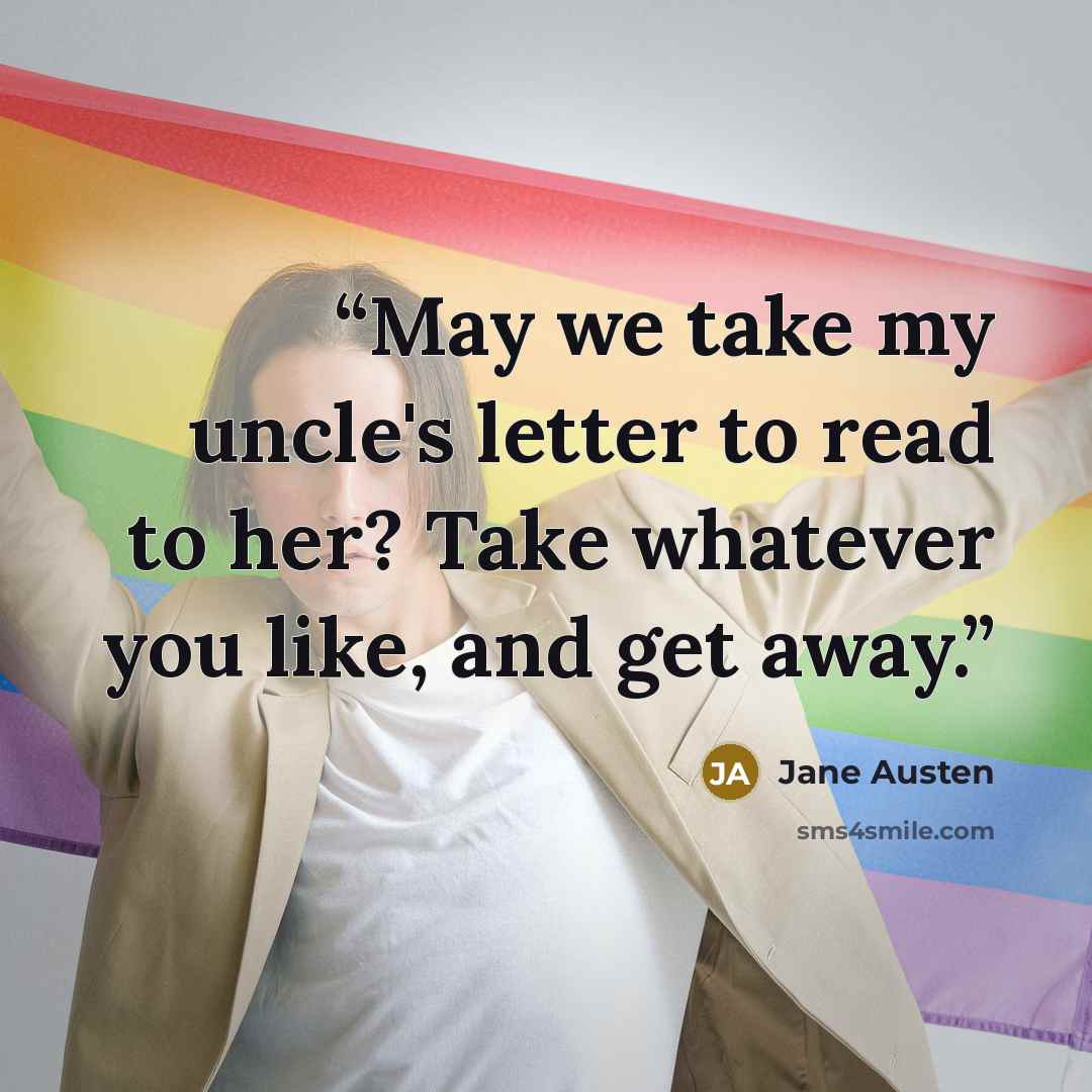 “May we take my uncle's letter to read to her? Take whatever you like, and get away.” quote by Jane Austen
