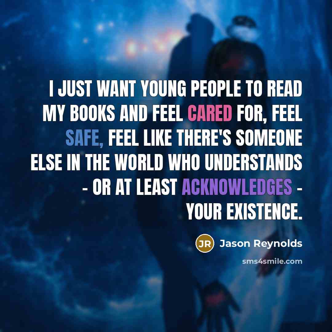 “I just want young people to read my books and…” quote by Jason Reynolds