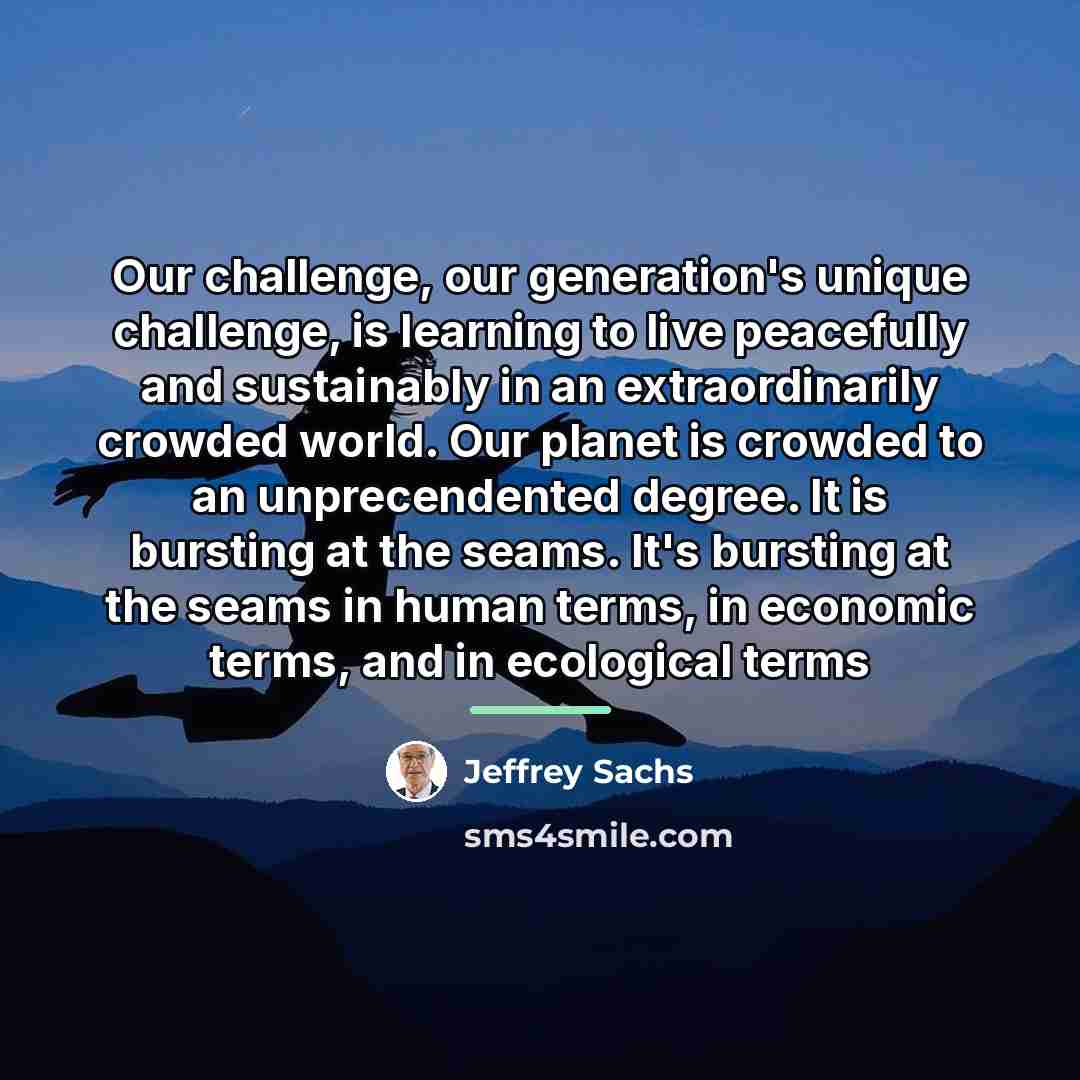 “Our challenge, our generation's unique challenge, is learning to live…” quote by Jeffrey Sachs