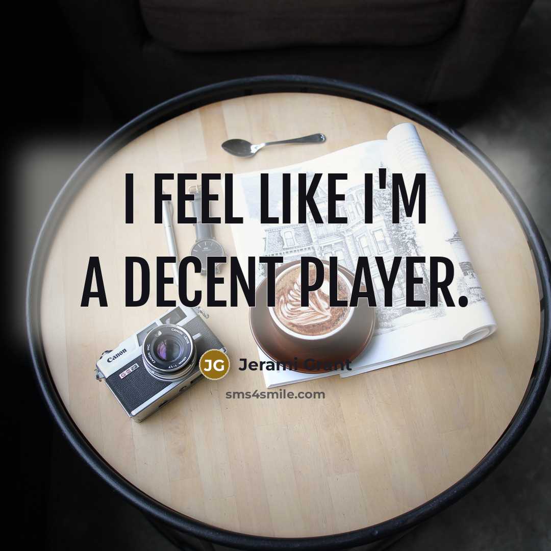 “I feel like I'm a decent player.…” quote by Jerami Grant
