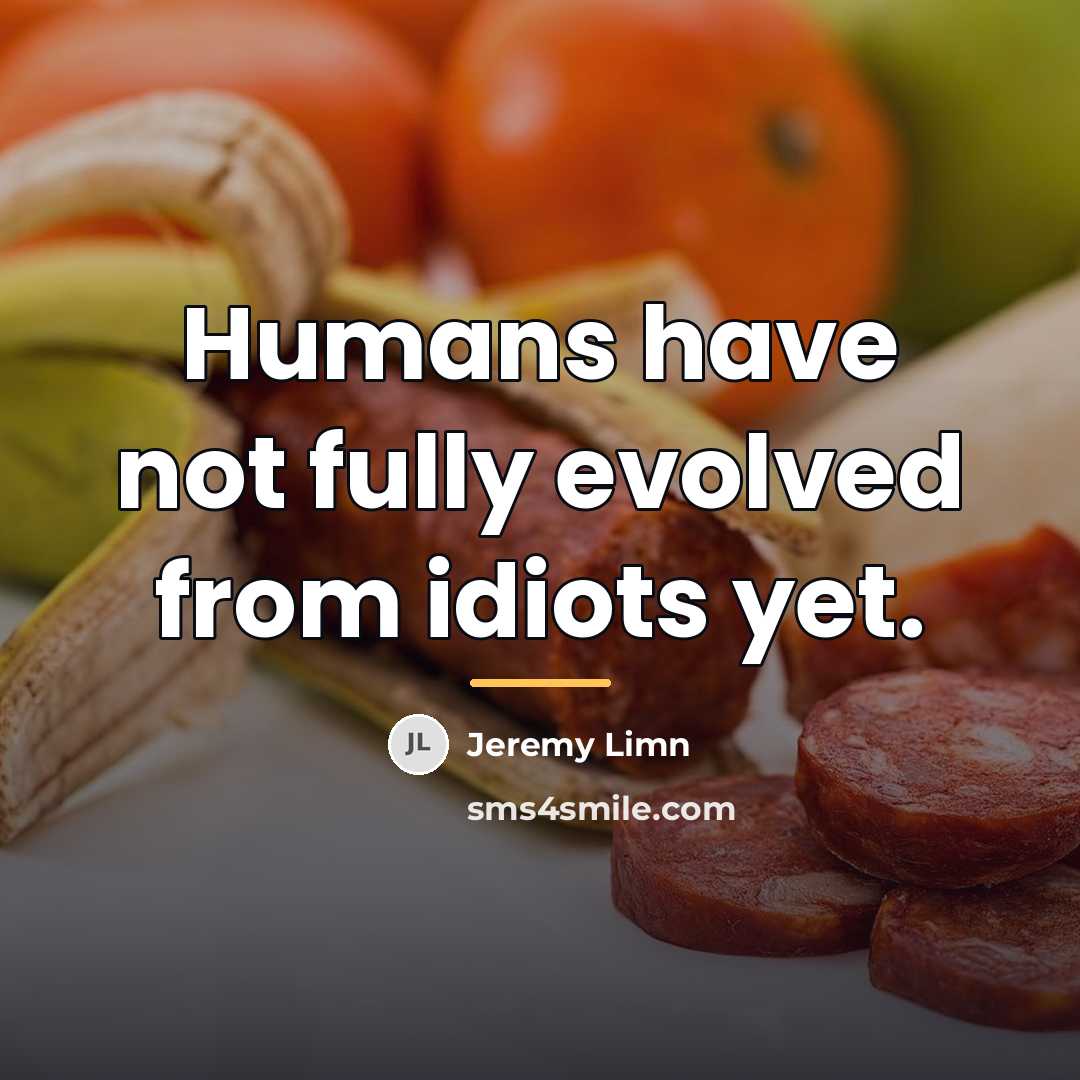 “Humans have not fully evolved from idiots yet.…” quote by Jeremy Limn