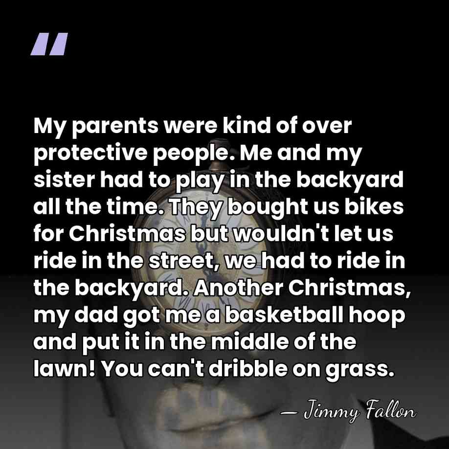My parents were kind of over protective people. Me and my sister&hellip; - Jimmy Fallon