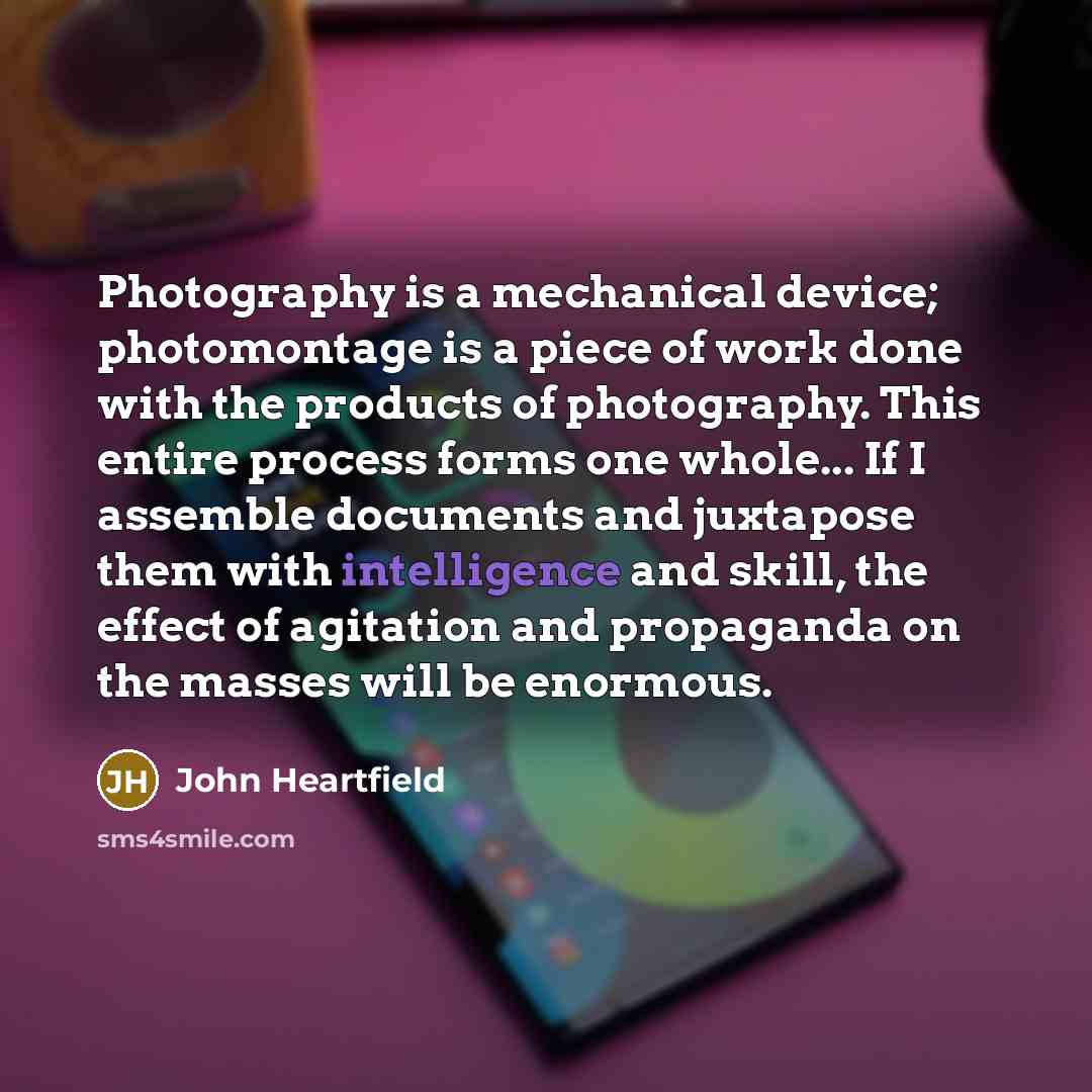 “Photography is a mechanical device; photomontage is a piece of…” quote by John Heartfield