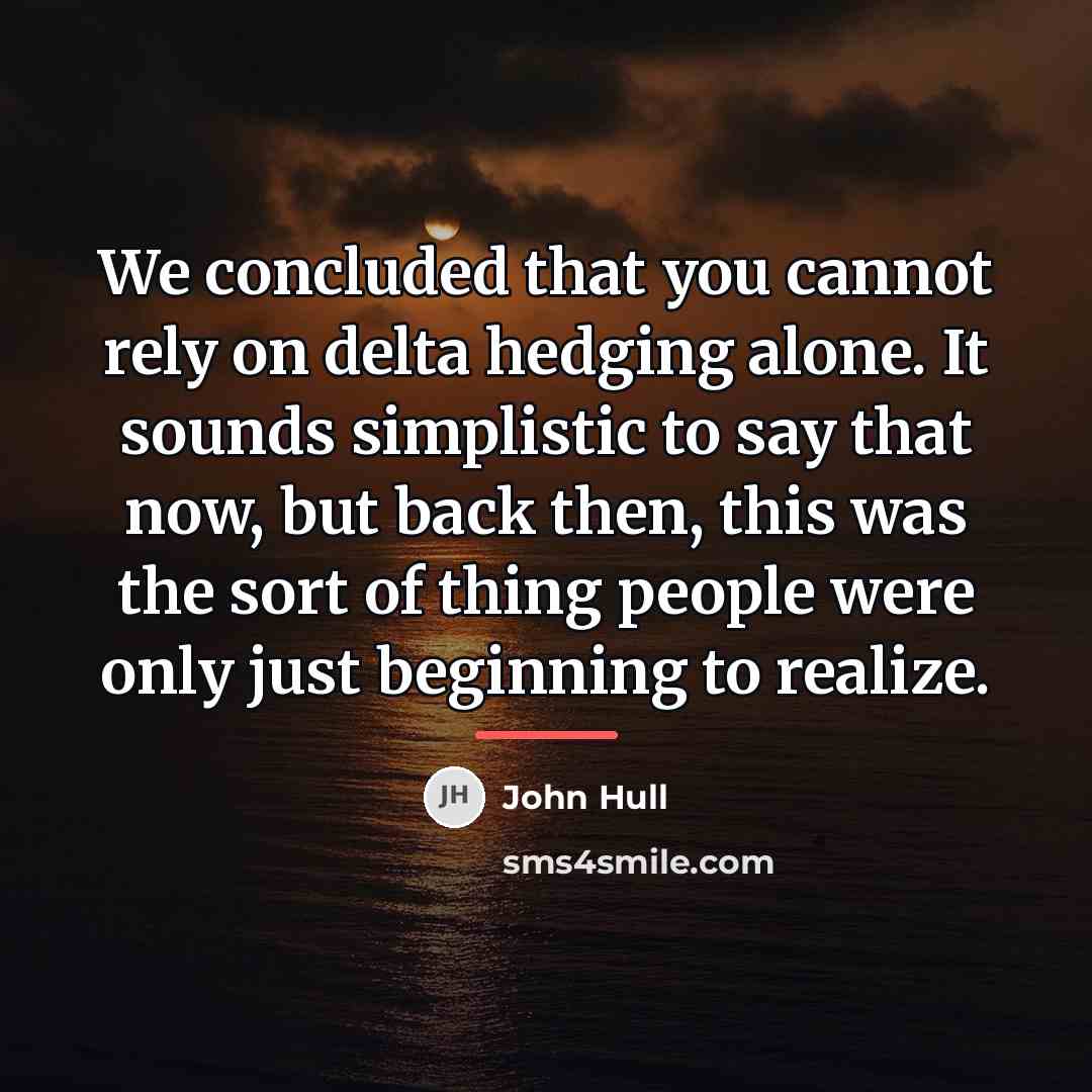 “We concluded that you cannot rely on delta hedging alone.…” quote by John Hull