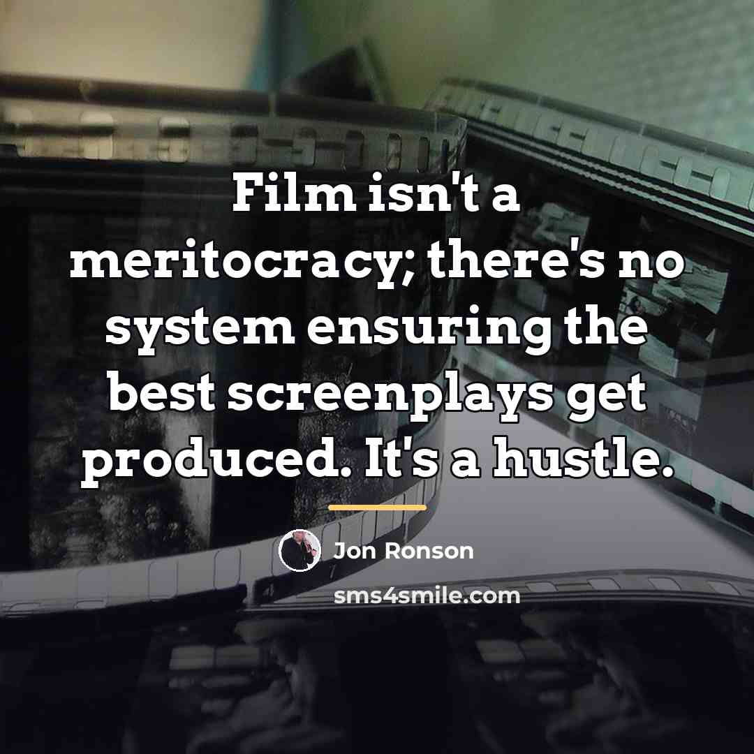 “Film isn't a meritocracy; there's no system ensuring the best…” quote by Jon Ronson