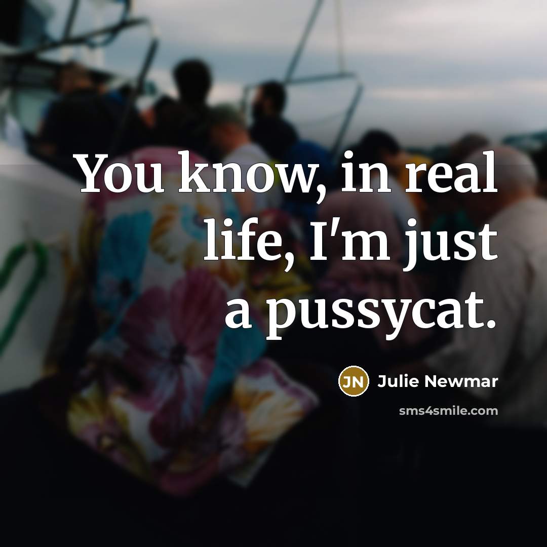 “You know, in real life, I'm just a pussycat.…” quote by Julie Newmar