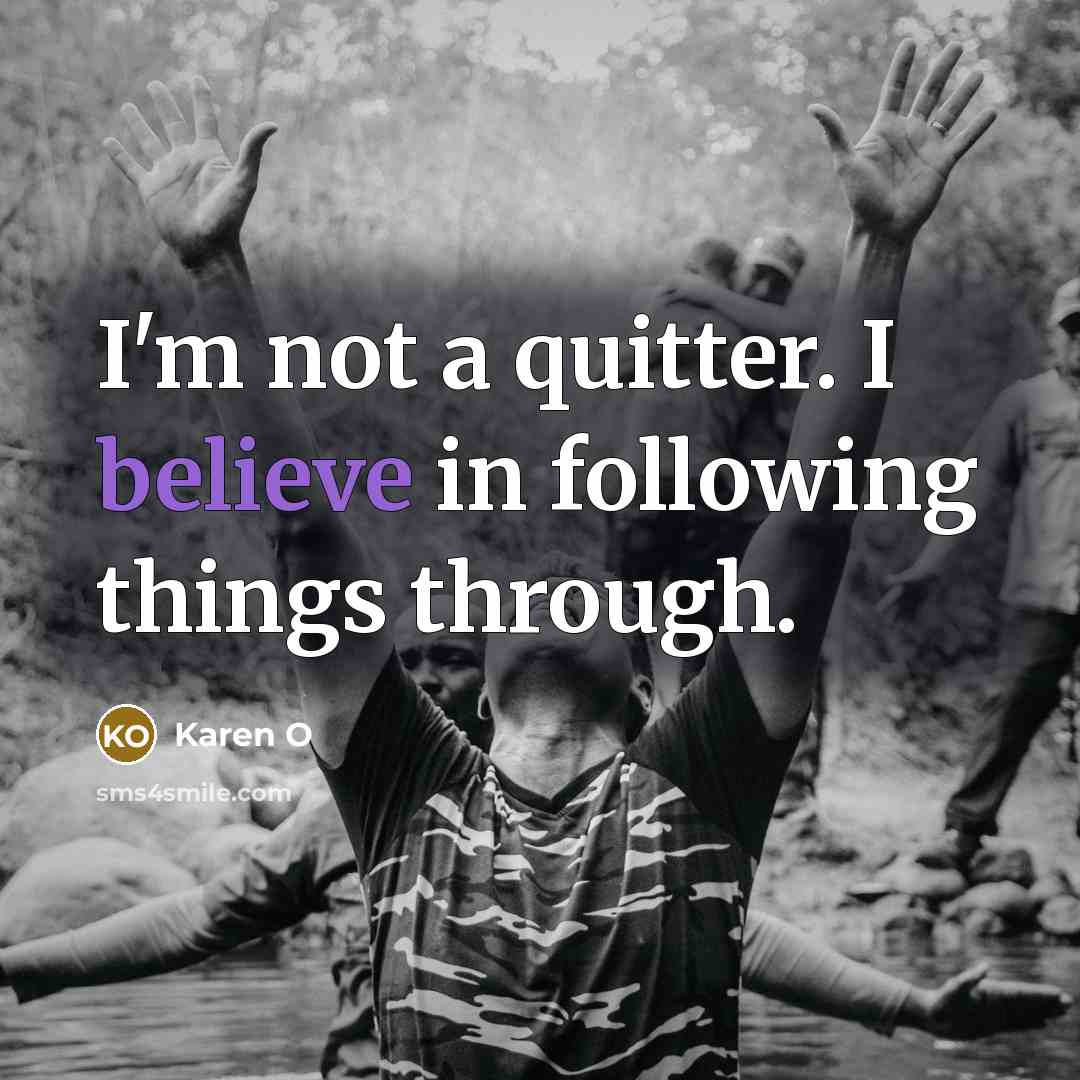 “I'm not a quitter. I believe in following things through.…” quote by Karen O