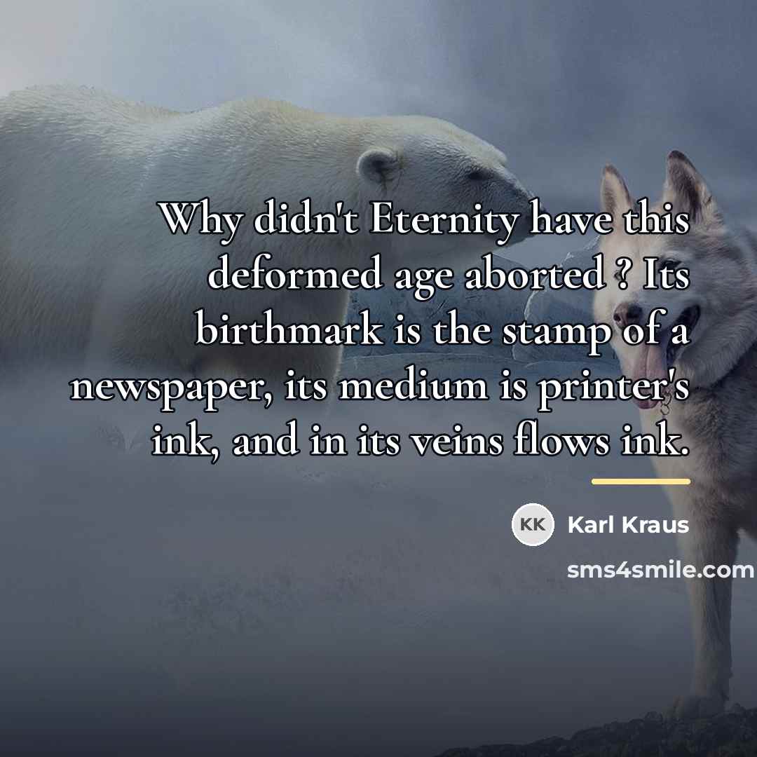 “Why didn't Eternity have this deformed age aborted ? Its…” quote by Karl Kraus