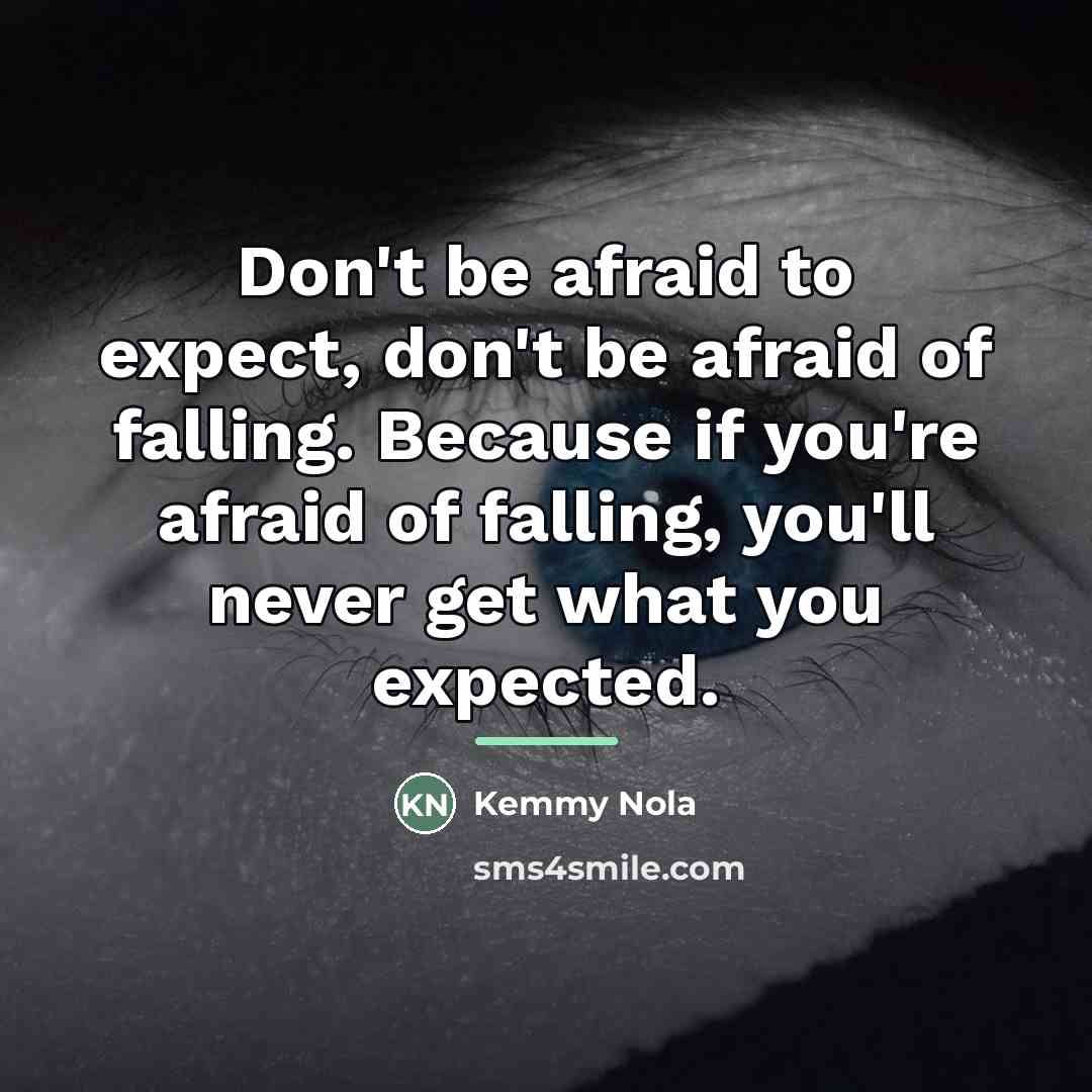 “Don't be afraid to expect, don't be afraid of falling.…” quote by Kemmy Nola