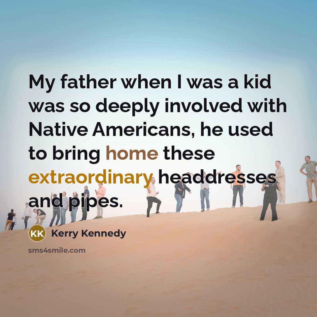 “My father when I was a kid was so deeply…” quote by Kerry Kennedy