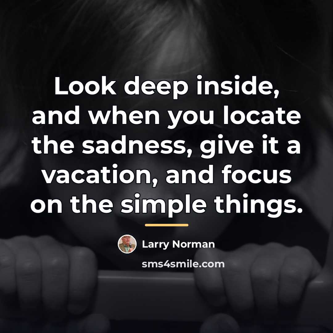 “Look deep inside, and when you locate the sadness, give…” quote by Larry Norman