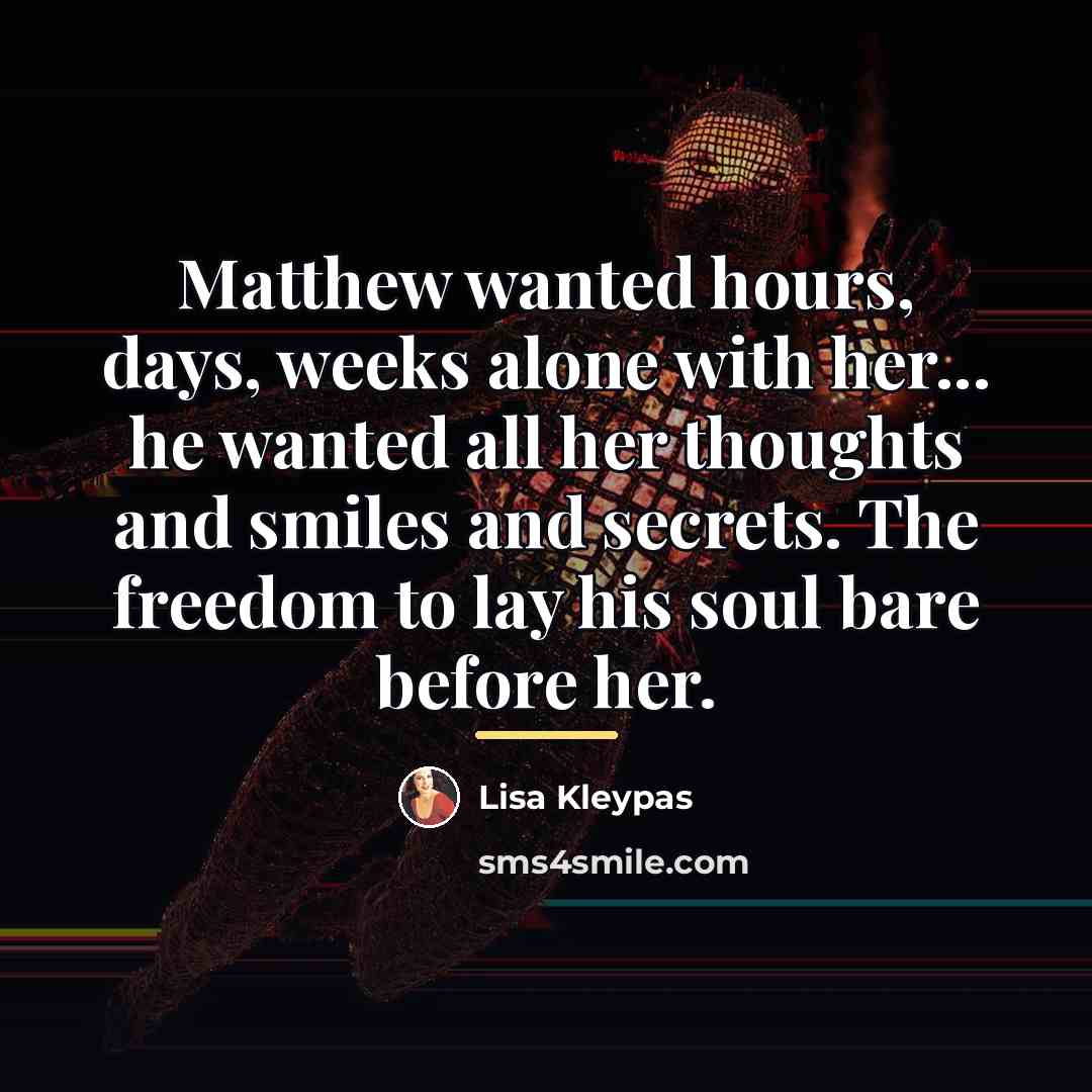 “Matthew wanted hours, days, weeks alone with her... he wanted…” quote by Lisa Kleypas