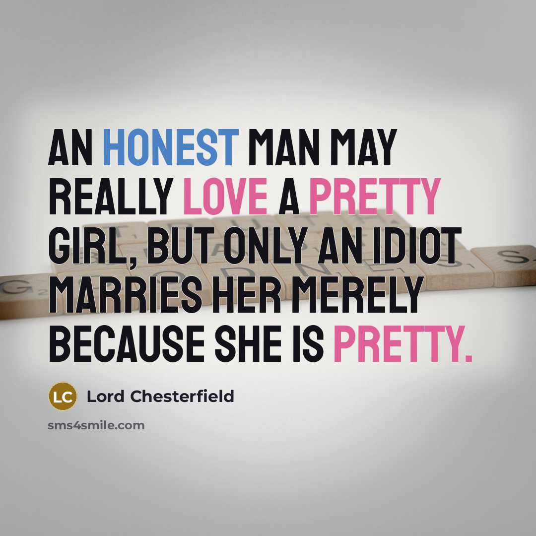 “An honest man may really love a pretty girl, but…” quote by Lord Chesterfield