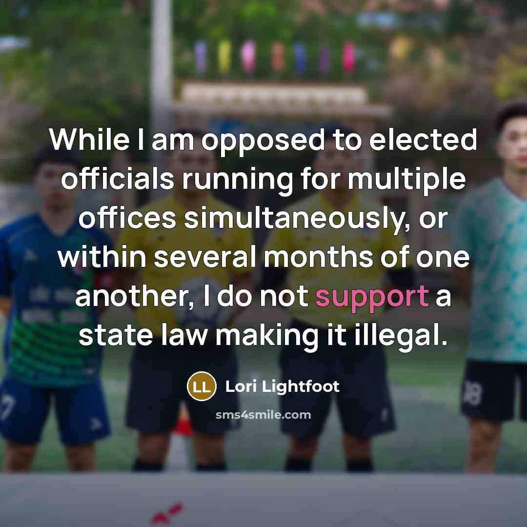 “While I am opposed to elected officials running for multiple offices simultaneously, or within several months of one another, I do not support a state law making it illegal.” quote by Lori Lightfoot