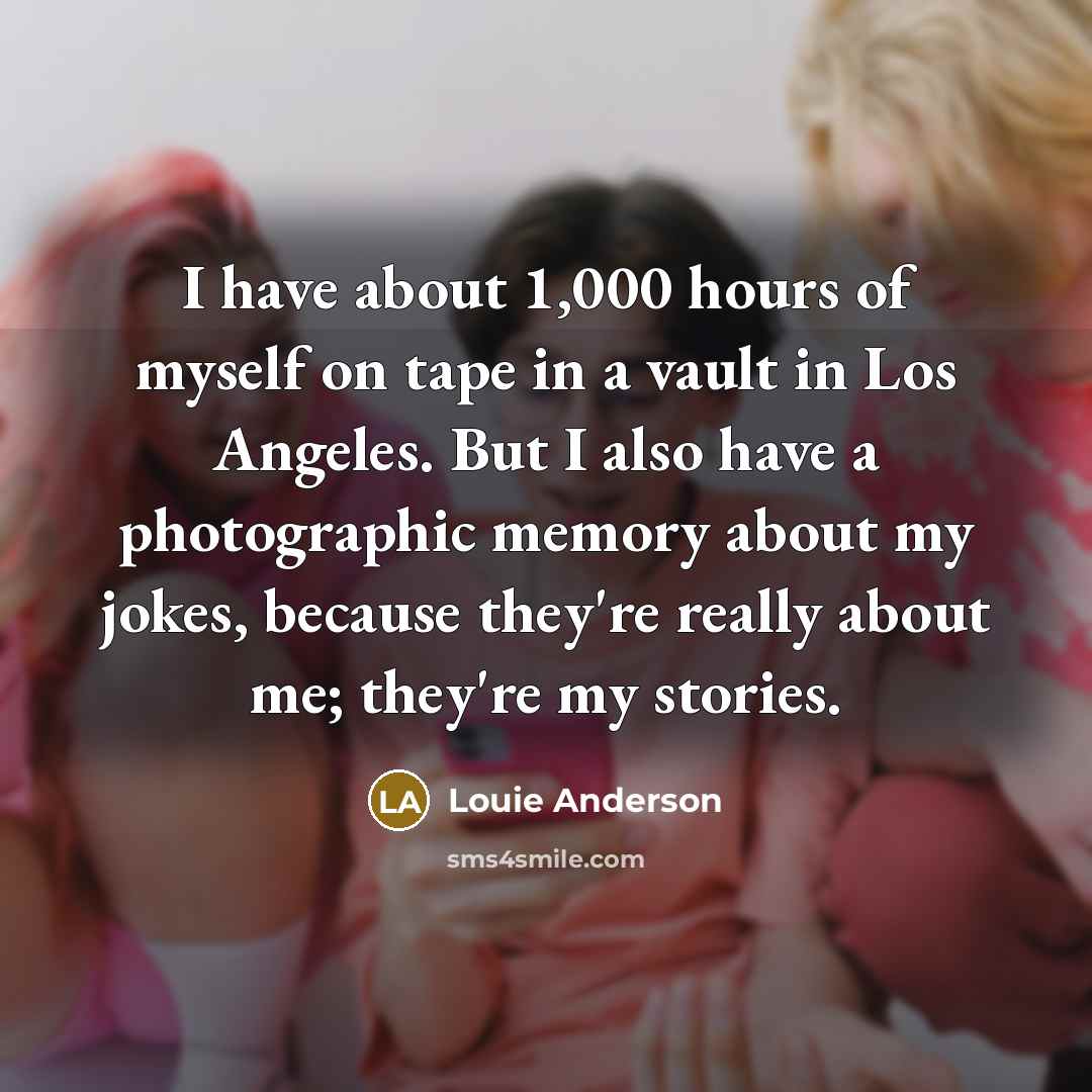 “I have about 1,000 hours of myself on tape in…” quote by Louie Anderson