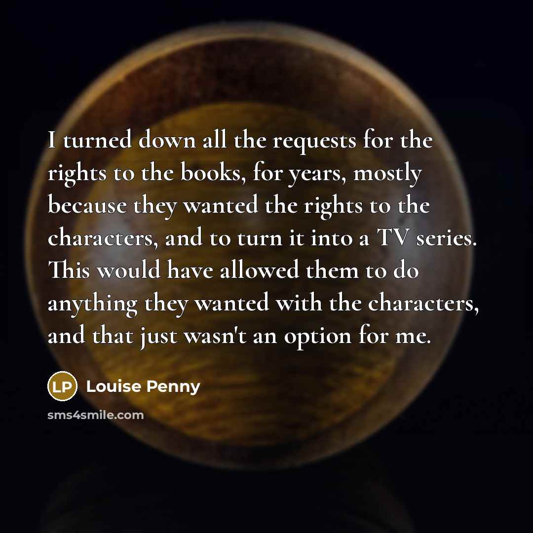 “I turned down all the requests for the rights to…” quote by Louise Penny