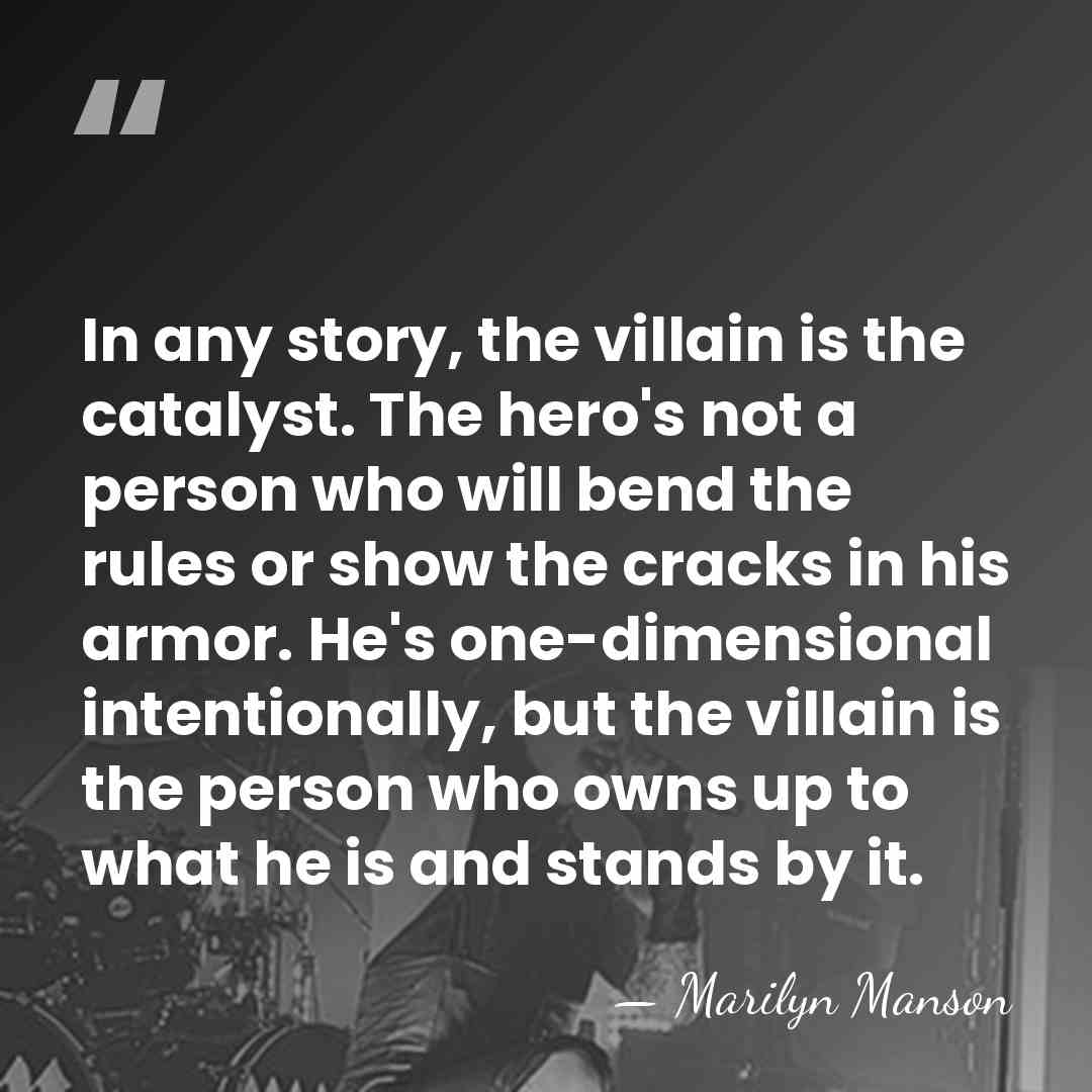 In any story, the villain is the catalyst. The hero's not a&hellip; - Marilyn Manson