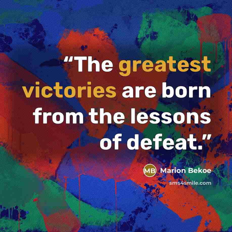 “The greatest victories are born from the lessons of defeat.” quote by Marion Bekoe