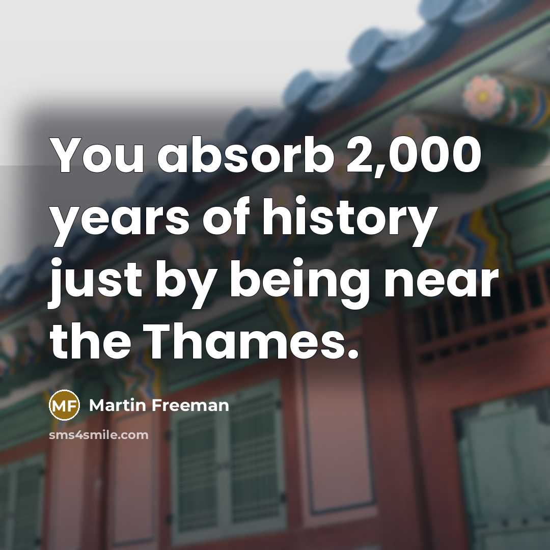 “You absorb 2,000 years of history just by being near…” quote by Martin Freeman