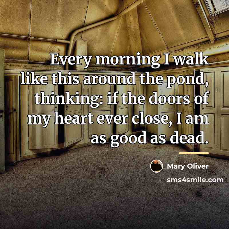 “Every morning I walk like this around the pond, thinking:…” quote by Mary Oliver
