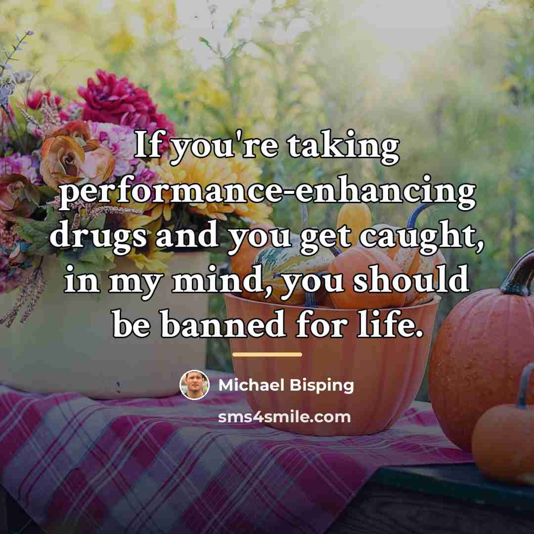 “If you're taking performance-enhancing drugs and you get caught, in…” quote by Michael Bisping