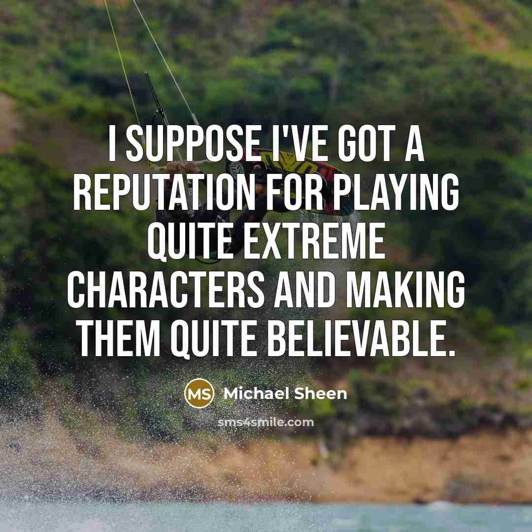 “I suppose I've got a reputation for playing quite extreme…” quote by Michael Sheen