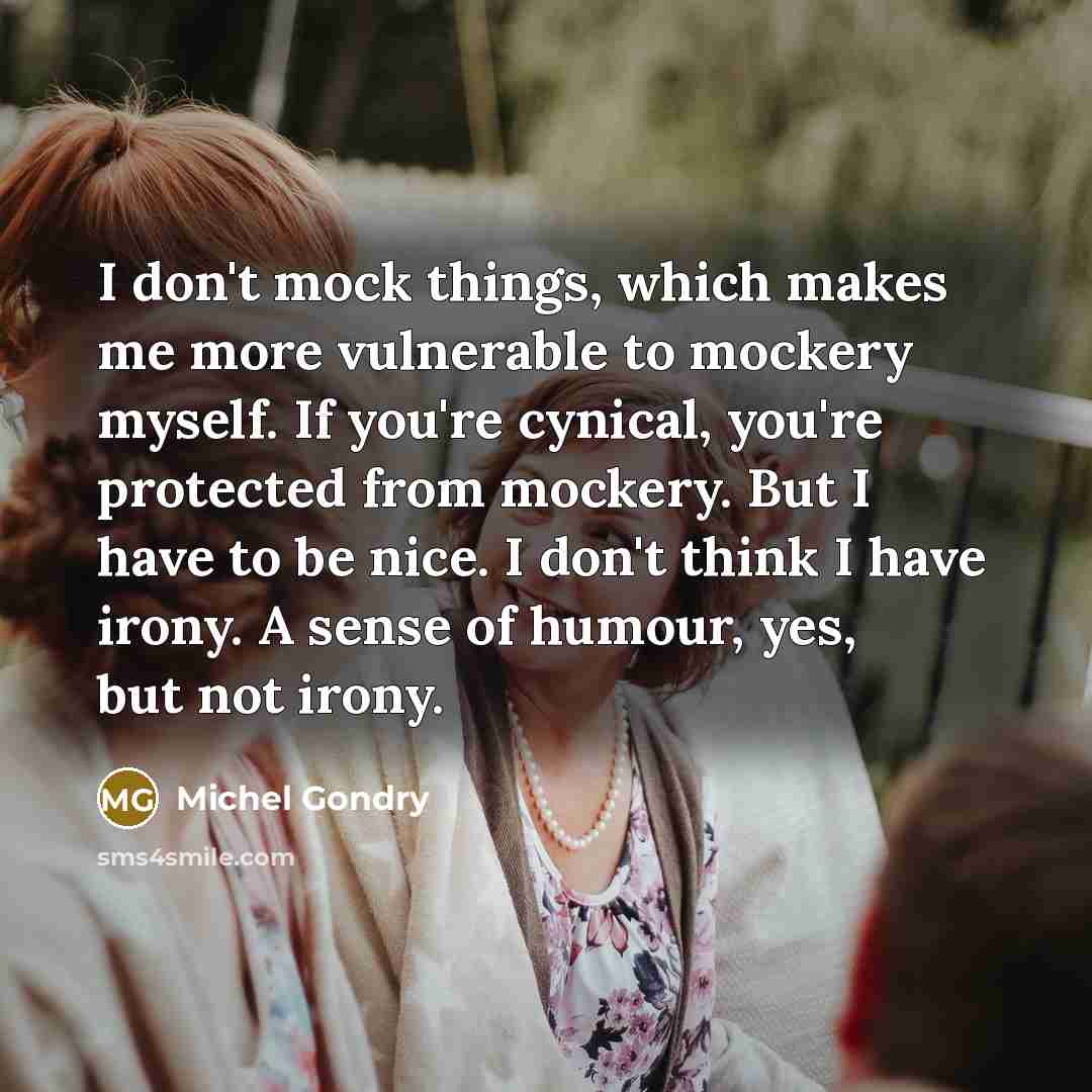 “I don't mock things, which makes me more vulnerable to…” quote by Michel Gondry