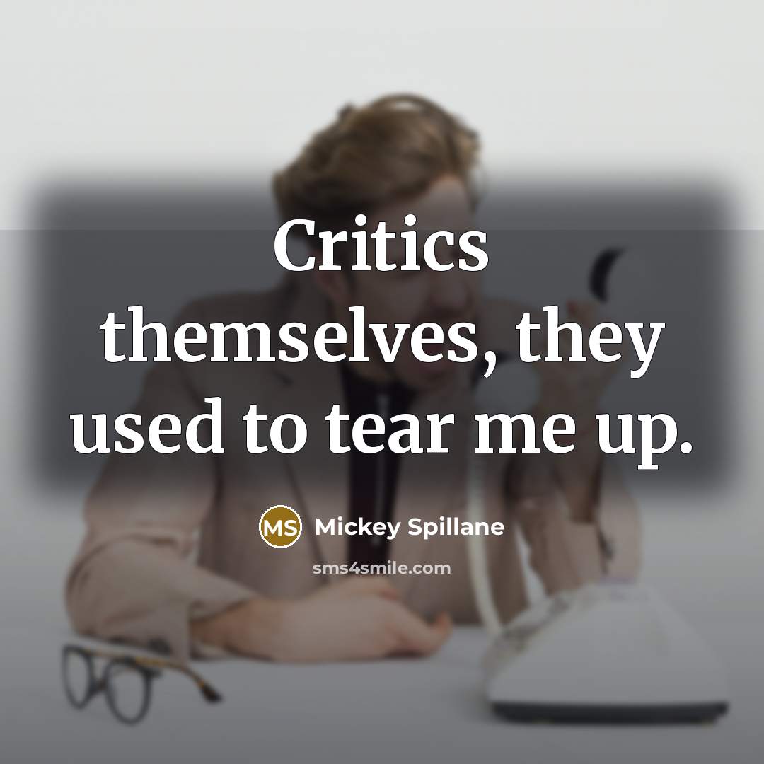 “Critics themselves, they used to tear me up.…” quote by Mickey Spillane