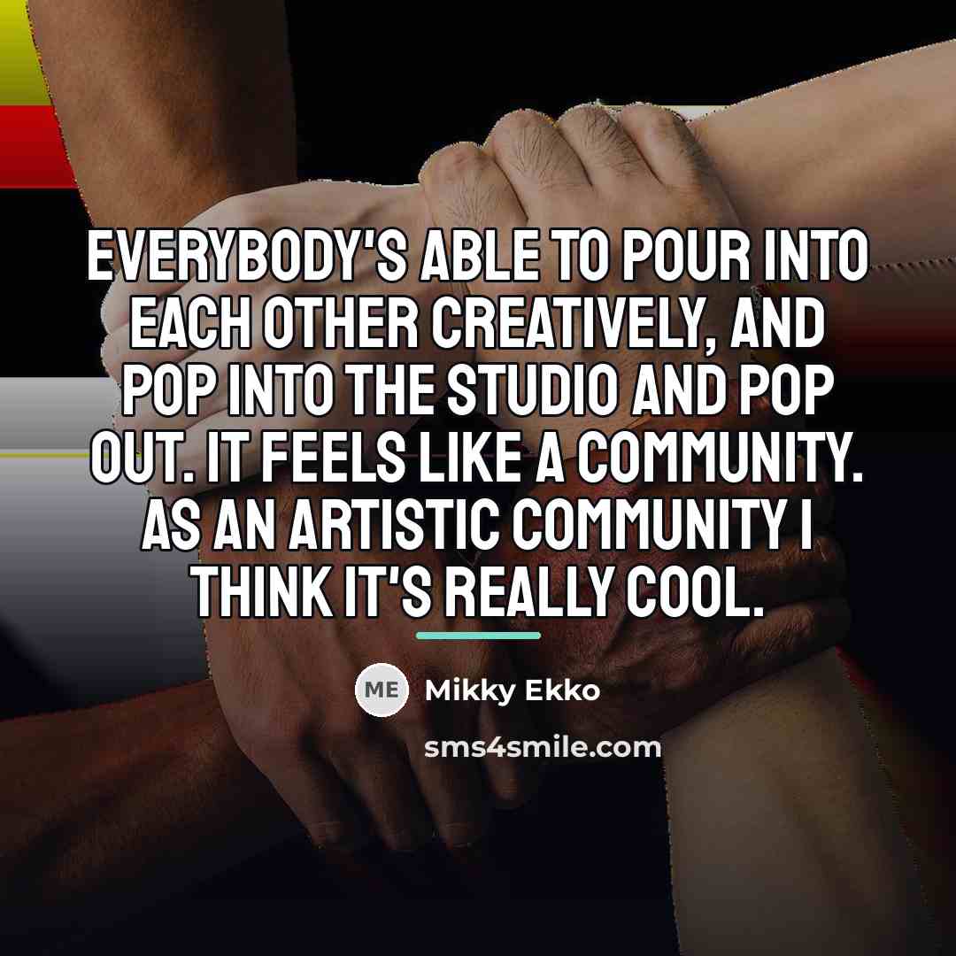 “Everybody's able to pour into each other creatively, and pop…” quote by Mikky Ekko