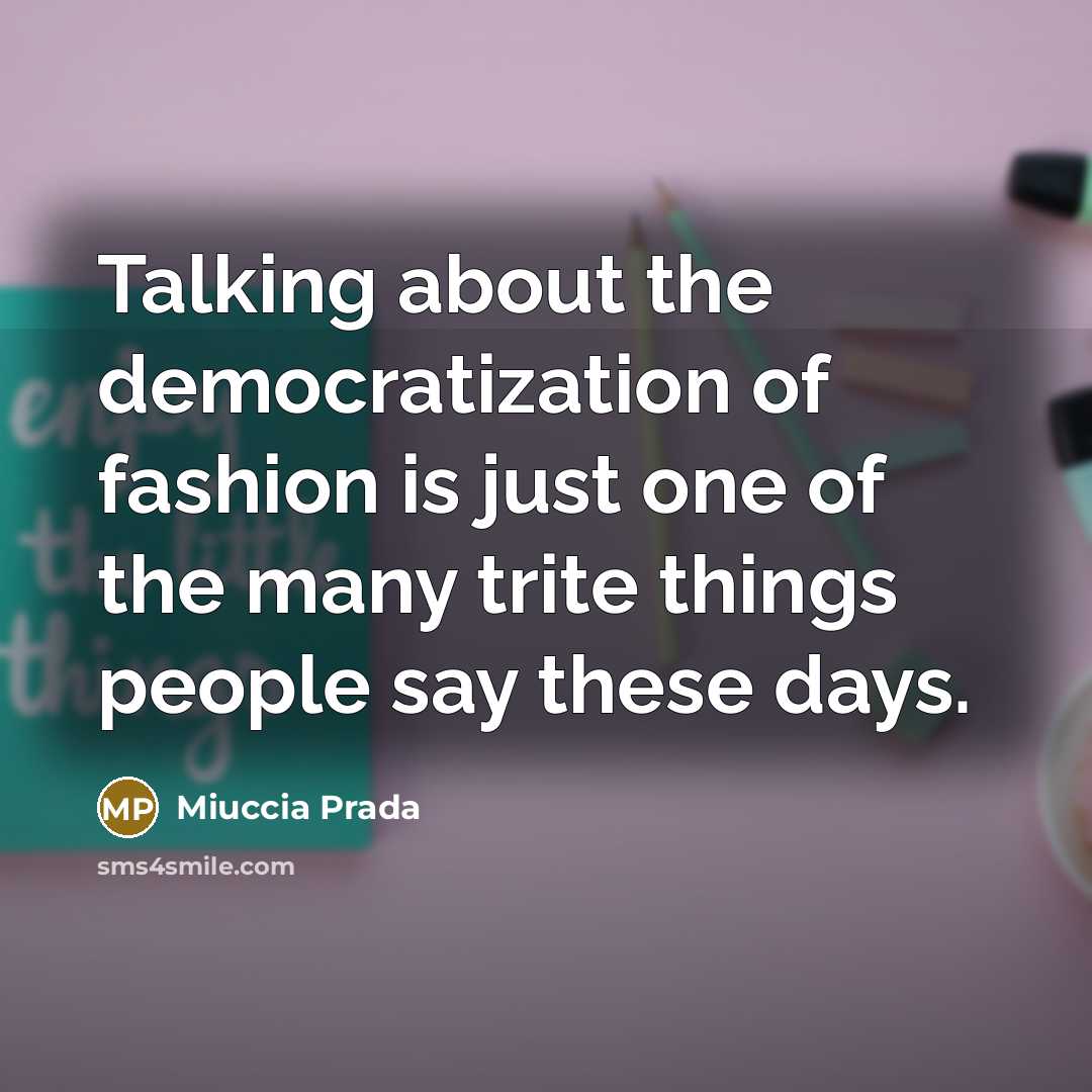 “Talking about the democratization of fashion is just one of…” quote by Miuccia Prada