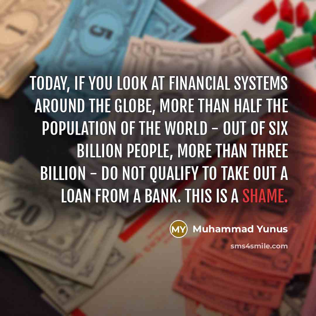 “Today, if you look at financial systems around the globe,…” quote by Muhammad Yunus