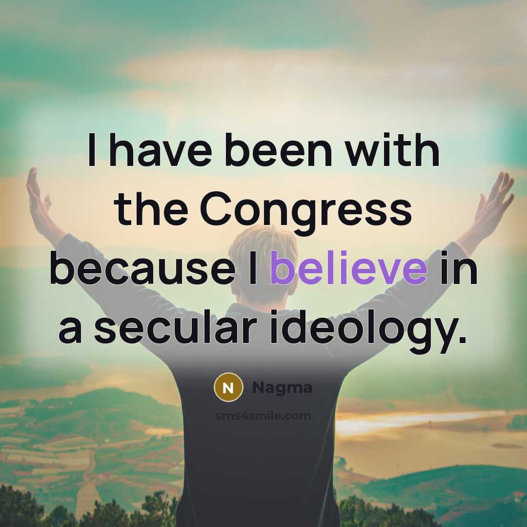 “I have been with the Congress because I believe in…” quote by Nagma
