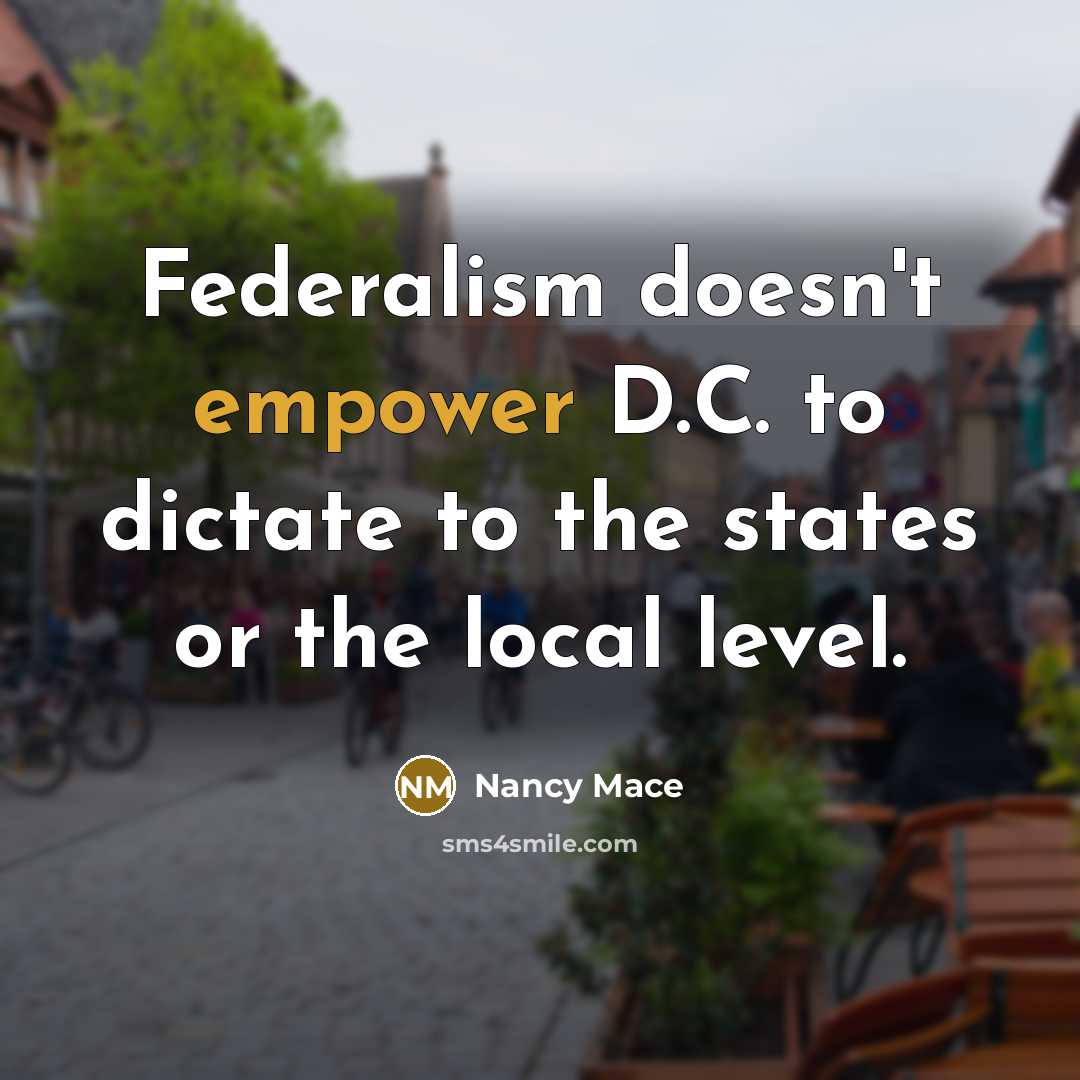 “Federalism doesn't empower D.C. to dictate to the states or…” quote by Nancy Mace
