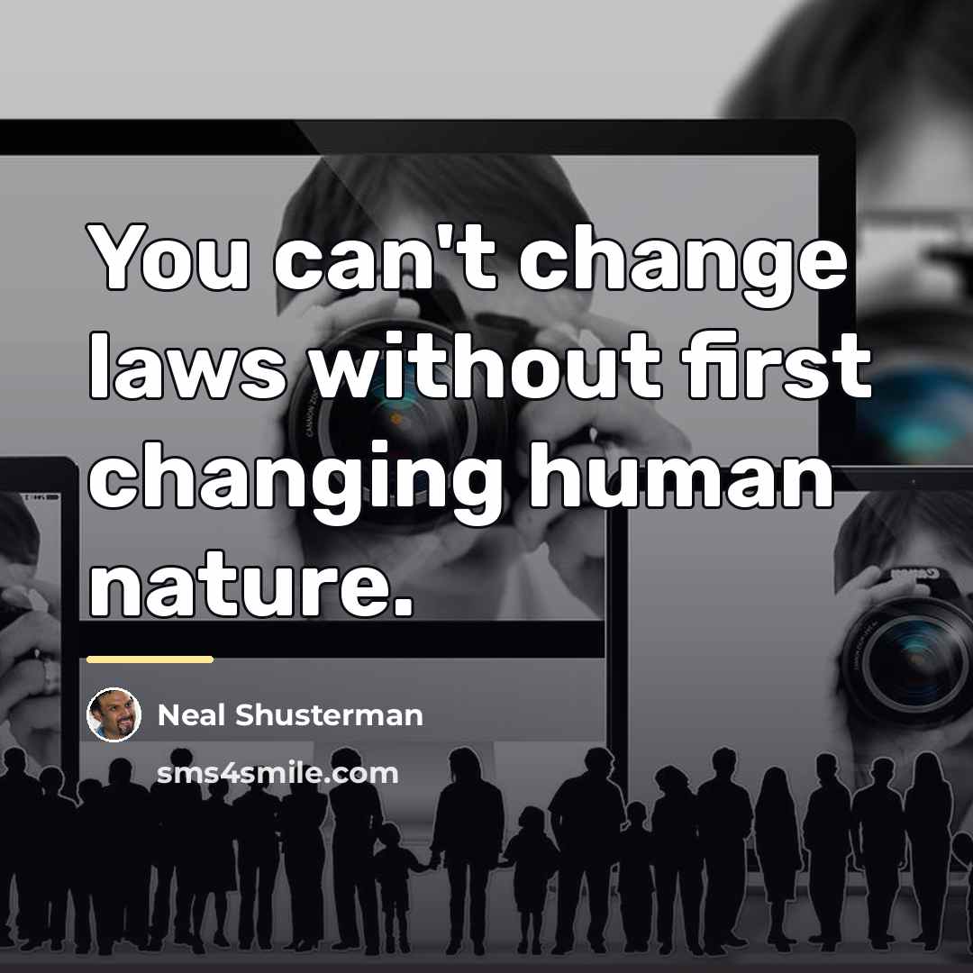 “You can't change laws without first changing human nature.…” quote by Neal Shusterman