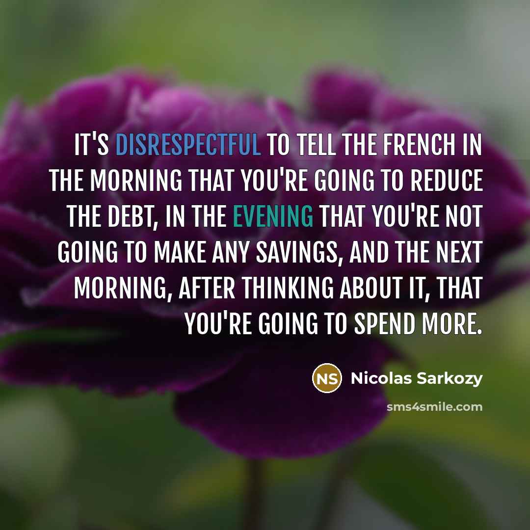 “It's disrespectful to tell the French in the morning that…” quote by Nicolas Sarkozy