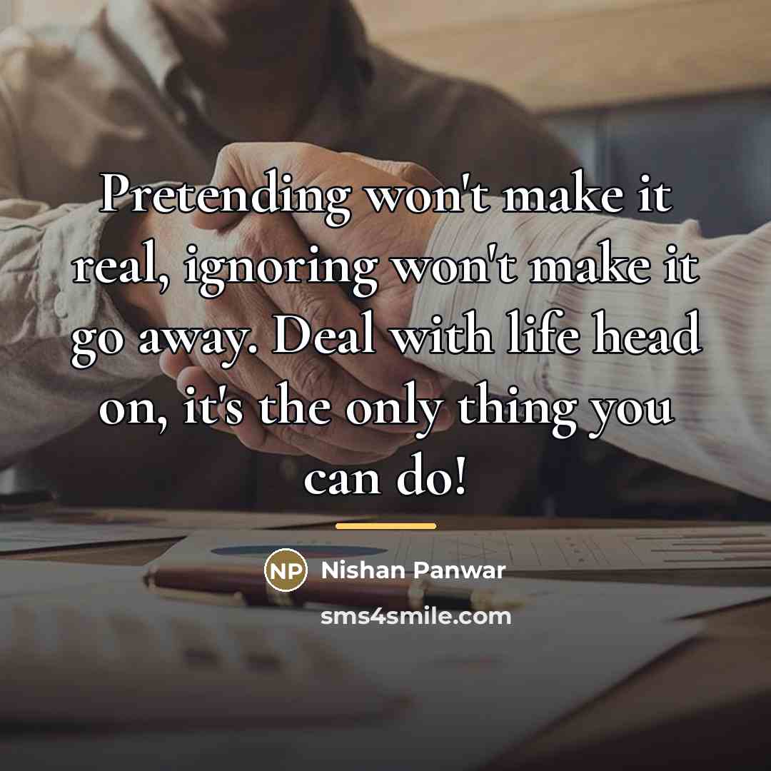 “Pretending won't make it real, ignoring won't make it go…” quote by Nishan Panwar