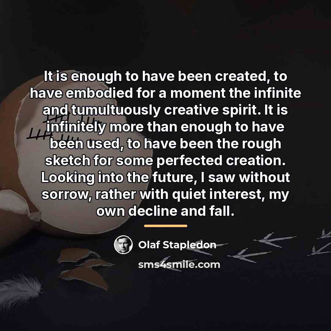 “It is enough to have been created, to have embodied…” quote by Olaf Stapledon