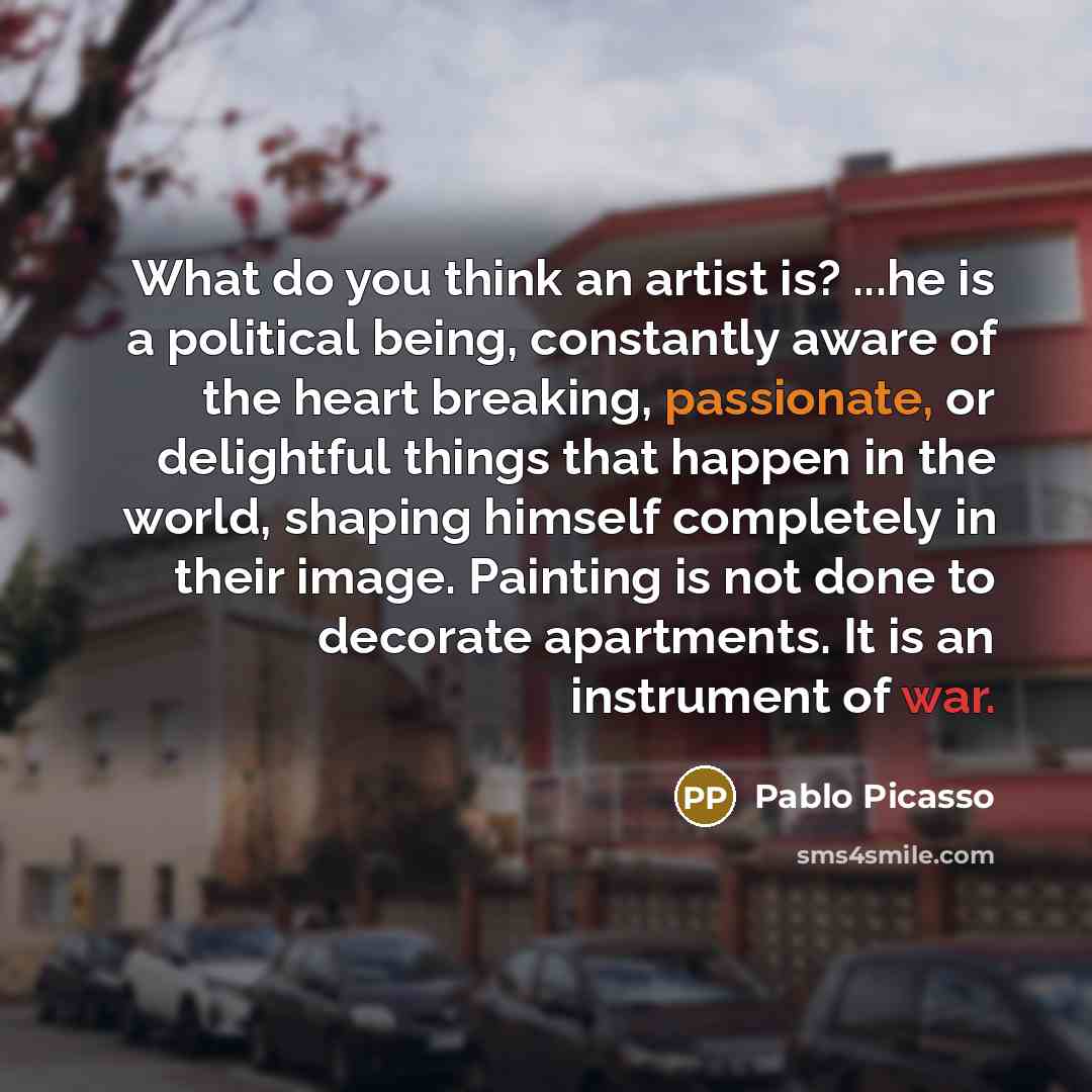 “What do you think an artist is? ...he is a…” quote by Pablo Picasso