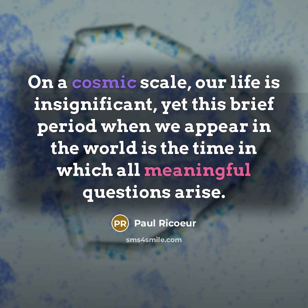 “On a cosmic scale, our life is insignificant, yet this…” quote by Paul Ricoeur