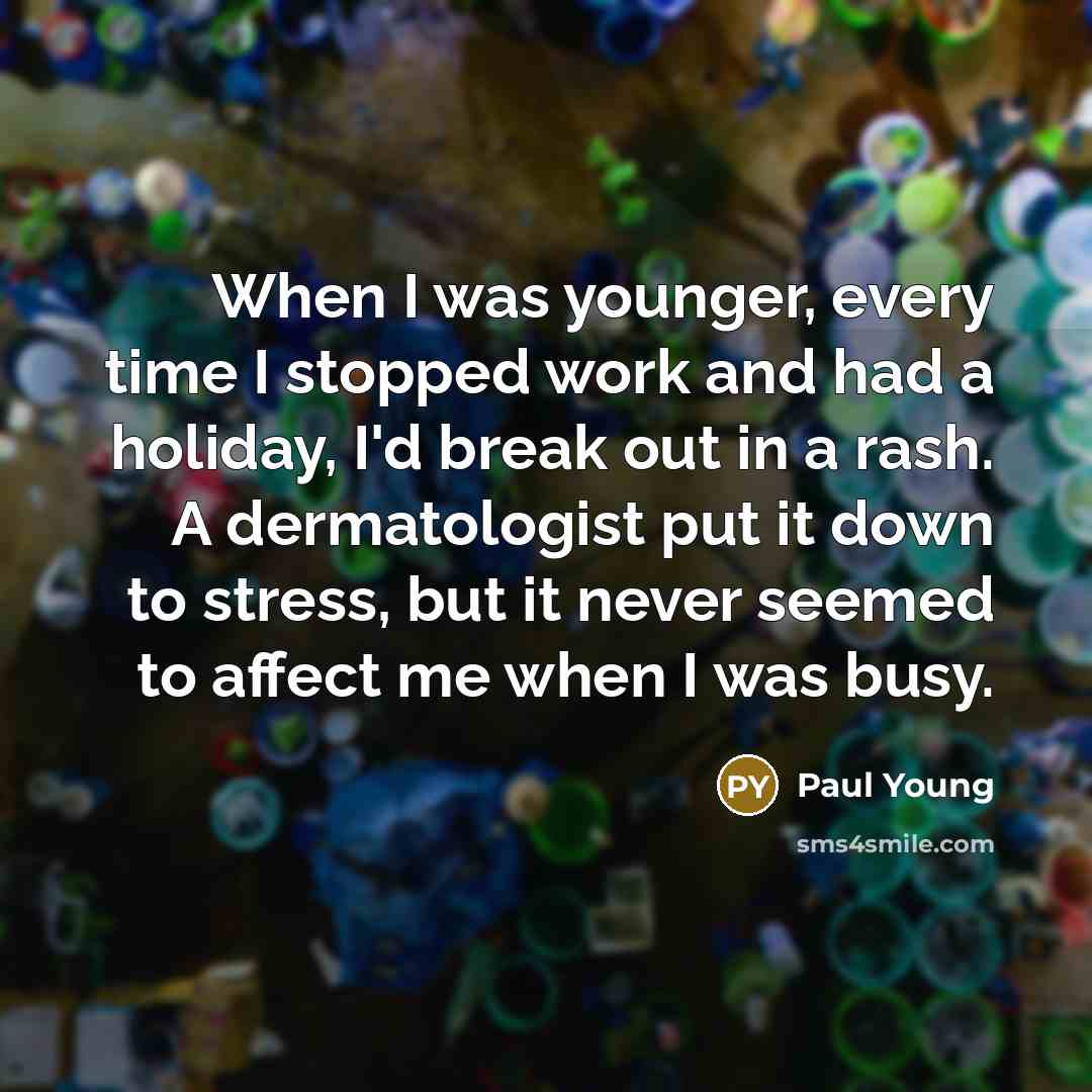 “When I was younger, every time I stopped work and…” quote by Paul Young