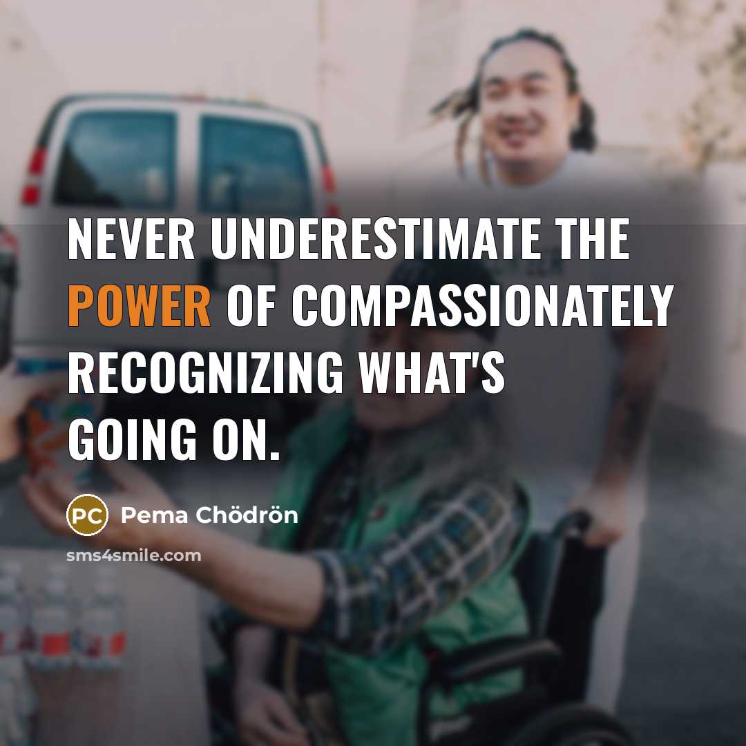 “Never underestimate the power of compassionately recognizing what's going on.…” quote by Pema Chodron
