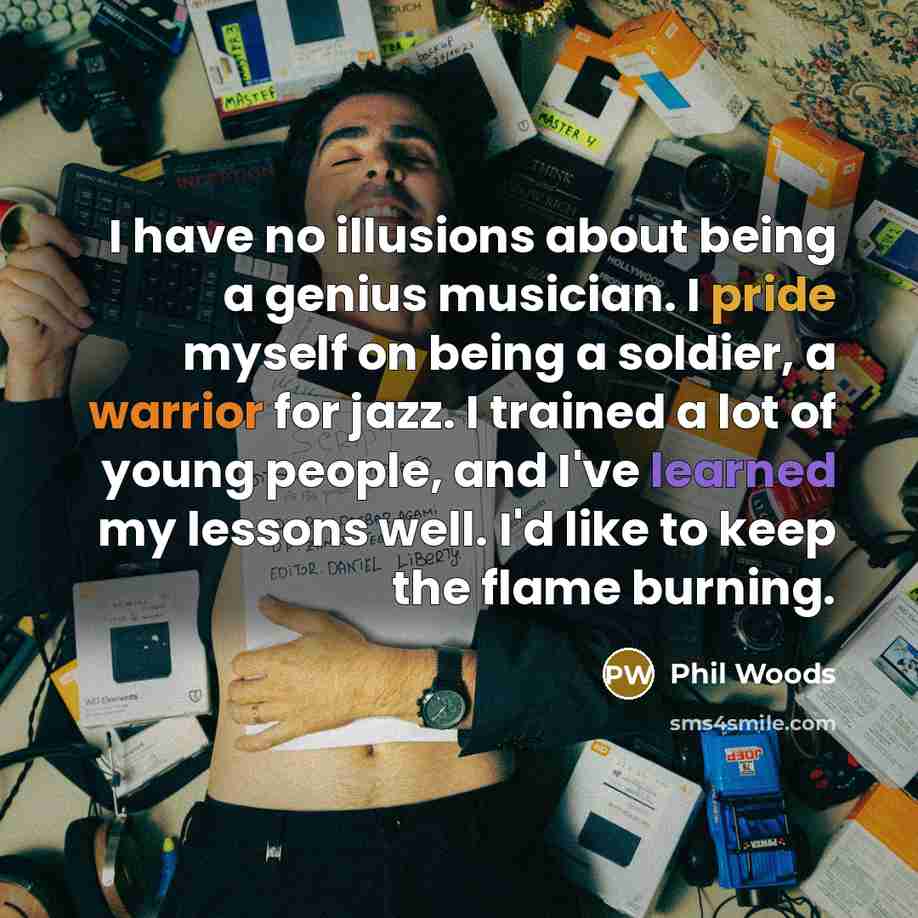 “I have no illusions about being a genius musician. I…” quote by Phil Woods