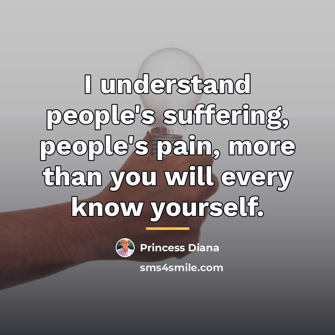 “I understand people's suffering, people's pain, more than you will…” quote by Princess Diana