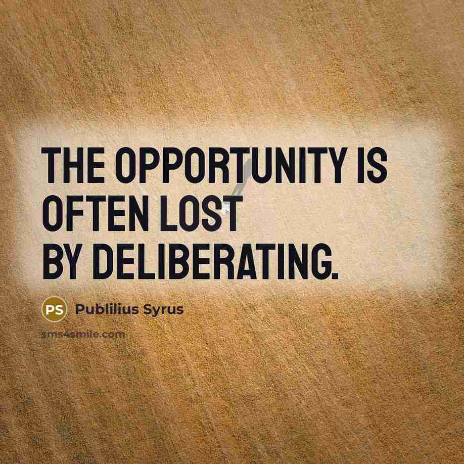 “The opportunity is often lost by deliberating.…” quote by Publilius Syrus