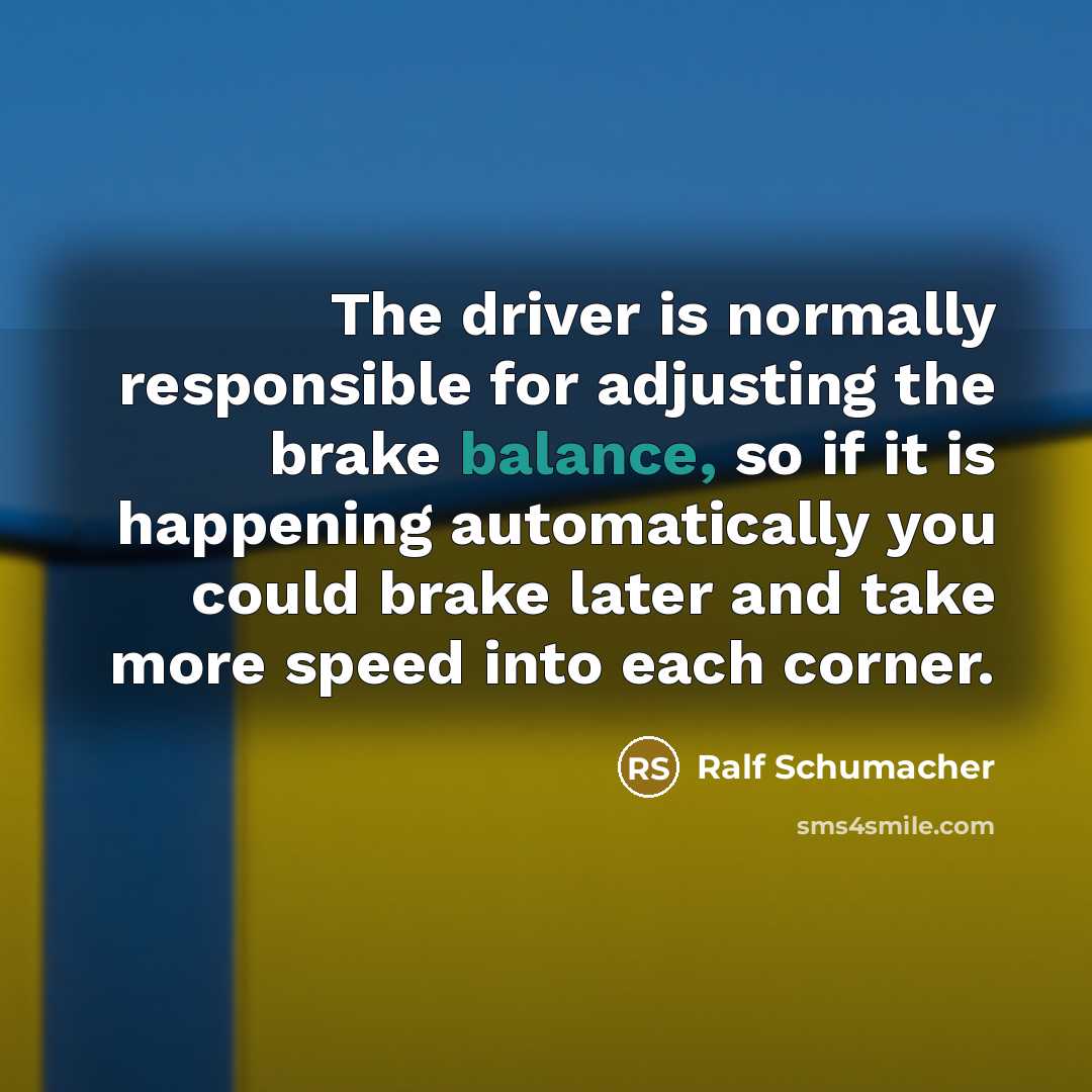 “The driver is normally responsible for adjusting the brake balance,…” quote by Ralf Schumacher