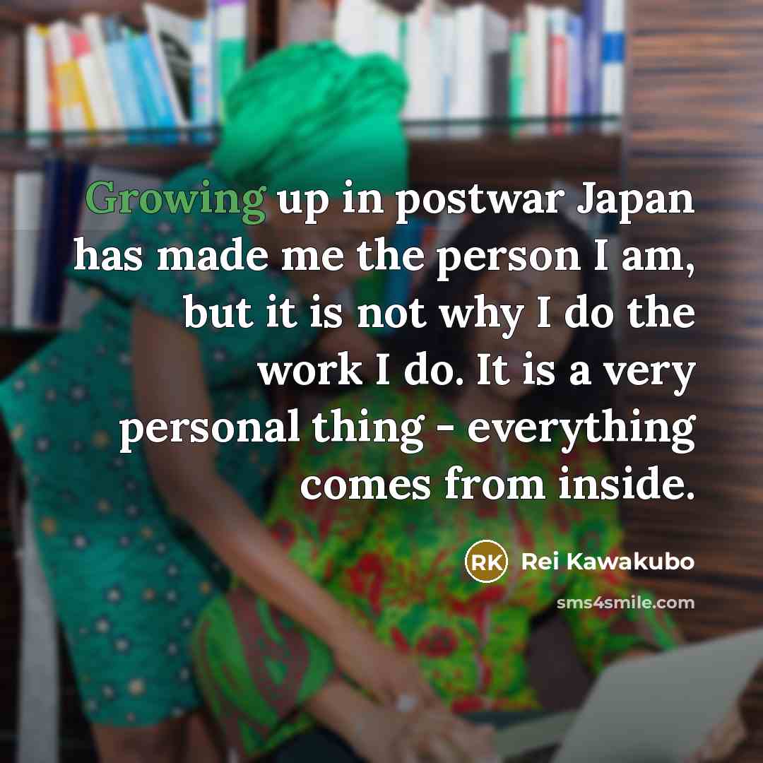 “Growing up in postwar Japan has made me the person…” quote by Rei Kawakubo