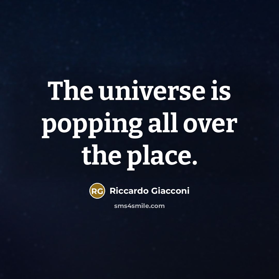 “The universe is popping all over the place.…” quote by Riccardo Giacconi